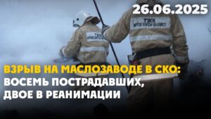 Взрыв на маслозаводе в СКО: восемь пострадавших, двое в реанимации | 26.06.2025