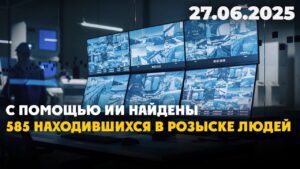 С помощью ИИ найдены 585 находившихся в розыске людей | 27.06.2025
