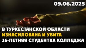 В Туркестанской области изнасилована и убита 16-летняя студентка колледжа | 09.06.2025