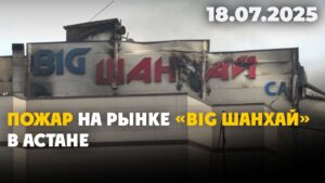 Пожар на рынке «Big Шанхай» в Астане | 18.07.2025