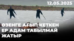 Өзенге ағып кеткен ер адам табылмай жатыр | 12.05.2025