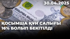 Қосымша құн салығы 16% болып бекітілді | 30.04.2025