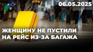 Женщину не пустили на рейс из-за багажа | 06.05.2025