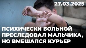 Психически больной преследовал мальчика, но вмешался курьер | 27.03.2025