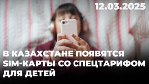В Казахстане появятся SIM-карты со спецтарифом для детей | 12.03.2025