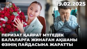 Перизат Қайрат мүгедек балаларға жинаған ақшаны өзінің пайдасына жаратты | 19.02.2025