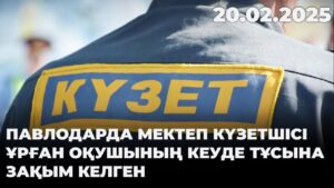 Павлодарда мектеп күзетшісі ұрған оқушының кеуде тұсына зақым келген | 20.02.2025