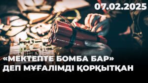 «Мектепте бомба бар» деп мұғалімді қорқытқан | 07.02.2025