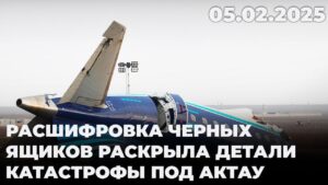 Расшифровка черных ящиков раскрыла детали катастрофы под Актау | 05.02.2025
