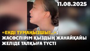«Енді тумаңызшы!..»: жасөспірім қыздың жанайқайы желіде талқыға түсті | 11.08.2025