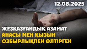 Жезқазғандық азамат анасы мен қызын озбырлықпен өлтірген | 12.08.2025