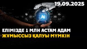 Елімізде 1 млн астам адам жұмыссыз қалуы мүмкін | 19.09.2025