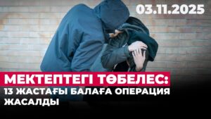 Мектептегі төбелес: 13 жастағы балаға операция жасалды | 03.11.2025