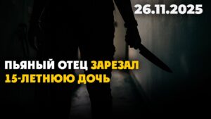 Пьяный отец зарезал 15-летнюю дочь | 26.11.2025 — Дневные новости