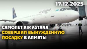 Самолет Air Astana совершил вынужденную посадку в Алматы | 17.12.2025 — Дневные новости