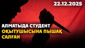 Алматыда студент оқытушысына пышақ салған | 22.12.2025 — Күндізгі жаңалықтар