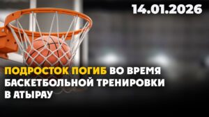 Подросток погиб во время баскетбольной тренировки в Атырау | 14.01.2026 — Дневные новости
