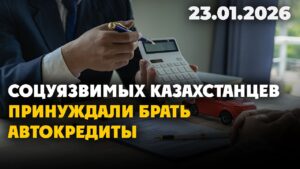 Соцуязвимых казахстанцев принуждали брать автокредиты | 23.01.2026