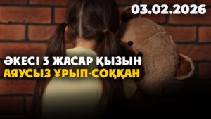 Әкесі 3 жасар қызын аяусыз ұрып-соққан | 03.02.2026 — Күндізгі жаңалықтар