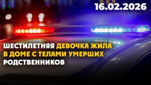 Шестилетняя девочка жила в доме с телами умерших родственников | 16.02.2026