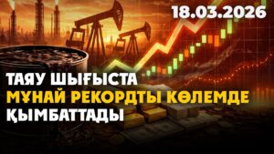 Таяу Шығыста мұнай рекордты көлемде қымбаттады | 18.03.2026