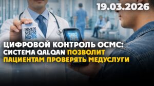 Цифровой контроль ОСМС: система Qalqan позволит пациентам проверять медуслуги | 19.03.2026