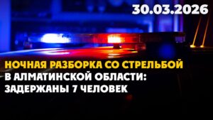 Ночная разборка со стрельбой в Алматинской области | 30.03.2026 — Дневные новости