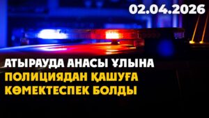 Атырауда анасы ұлына полициядан қашуға көмектеспек болды | 02.04.2026