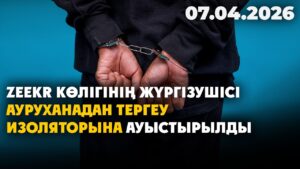 Zeekr көлігінің жүргізушісі тергеу изоляторына ауыстырылды | 07.04.2026 — Күндізгі жаңалықтар