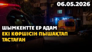 Шымкентте ер адам екі көршісін пышақтап тастаған | 06.05.2026 — Күндізгі жаңалықтар