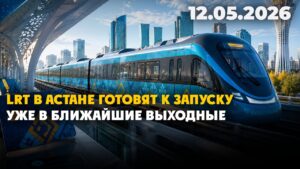 LRT в Астане готовят к запуску уже в ближайшие выходные | 12.05.2026