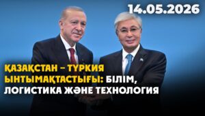 Қазақстан – Түркия ынтымақтастығы: білім, логистика және технология | Қазақстан жаңалықтары 14.05.26