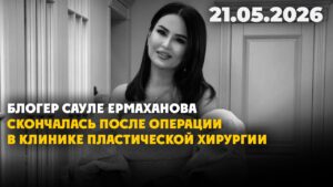 Блогер Сауле Ермаханова скончалась после операции в клинике пластической хирургии | 21.05.2026
