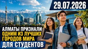 Алматы признали одним из лучших городов мира для студентов | 29.07.2026 — Дневные новости