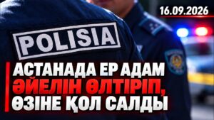 Астанада ер адам әйелін өлтіріп, кейін өзіне қол салды | 16.09.2026