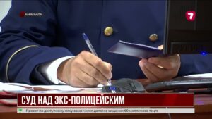 В Караганде начался суд над экс-полицейским